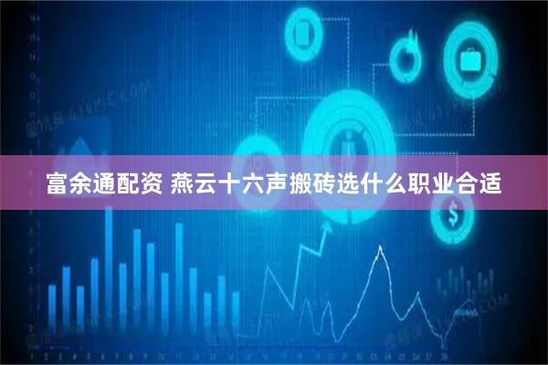 富余通配资 燕云十六声搬砖选什么职业合适