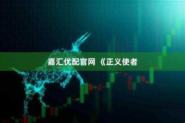 嘉汇优配官网 《正义使者